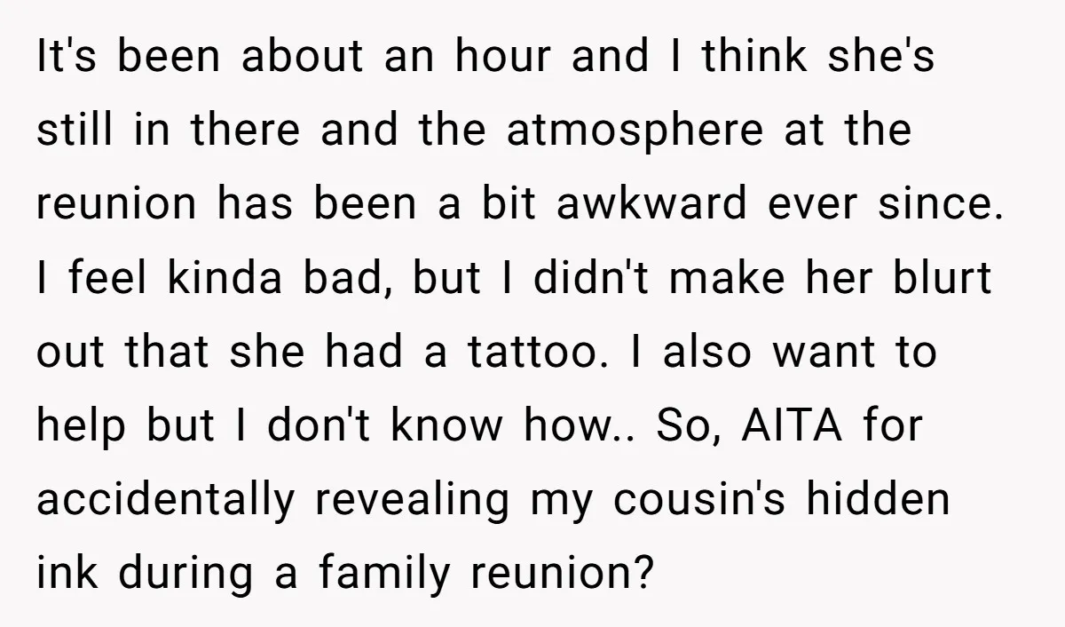 It's been about an hour and I think she's still in there and the atmosphere at the reunion has been a bit awkward ever since. I feel kinda bad, but...
