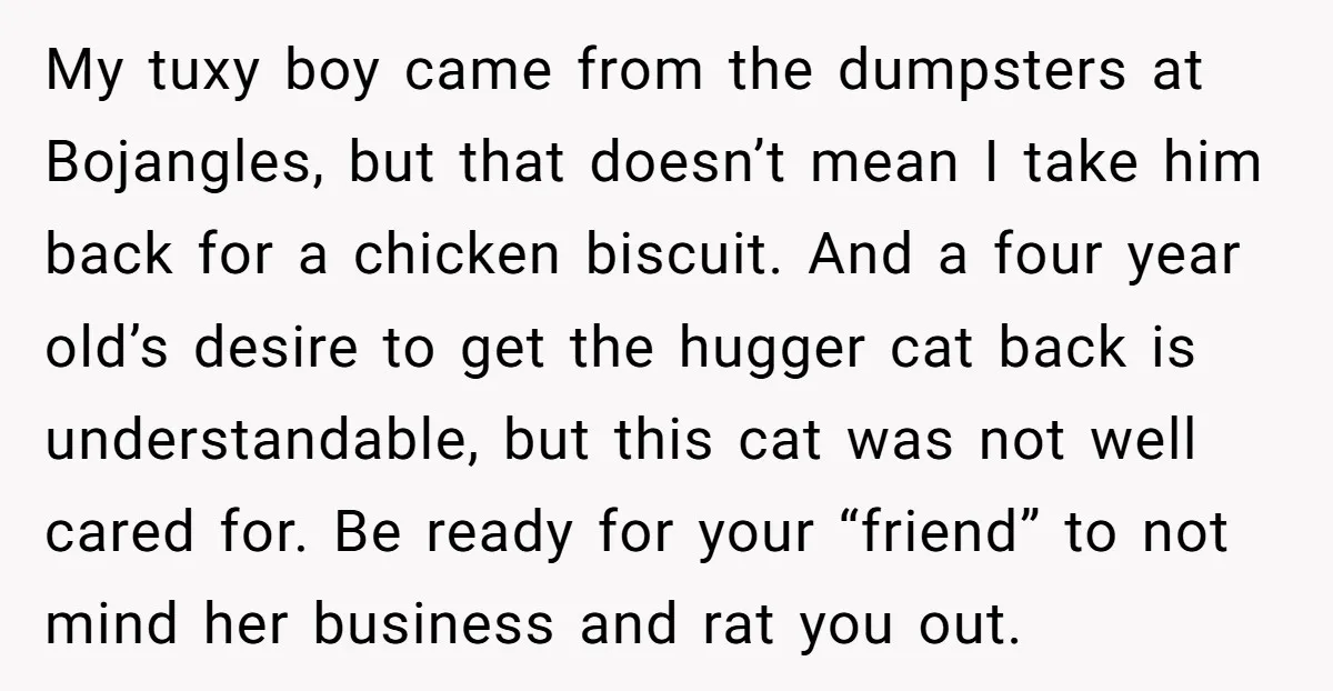 My tuxy boy came from the dumpsters at Bojangles, but that doesn’t mean I take him back for a chicken biscuit. And a four year old’s desire to get the...