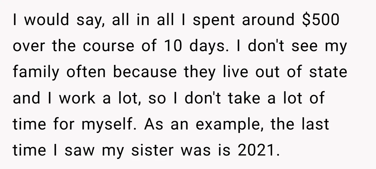 I would say, all in all I spent around $500 over the course of 10 days. I don't see my family often because they live out of state and I...