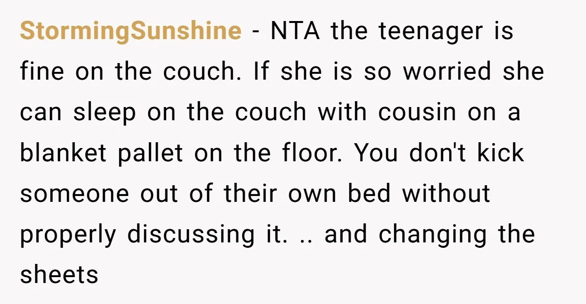 StormingSunshine - NTA the teenager is fine on the couch. If she is so worried she can sleep on the couch with cousin on a blanket pallet on the floor....