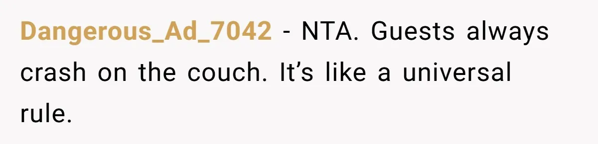 Dangerous_Ad_7042 - NTA. Guests always crash on the couch. It’s like a universal rule.