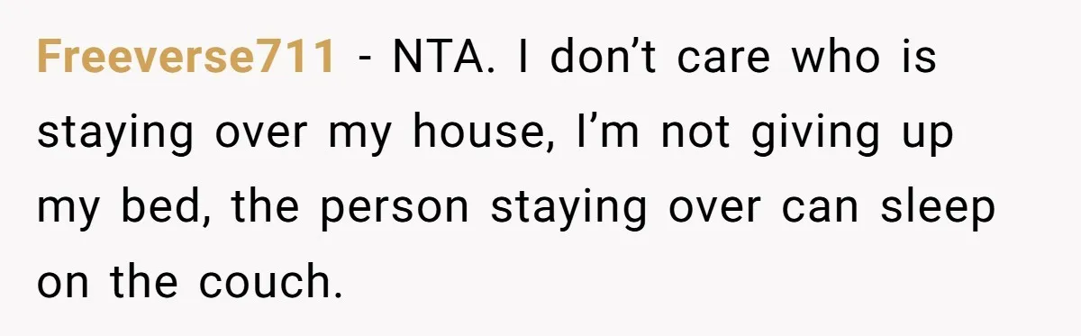 Freeverse711 - NTA. I don’t care who is staying over my house, I’m not giving up my bed, the person staying over can sleep on the couch.