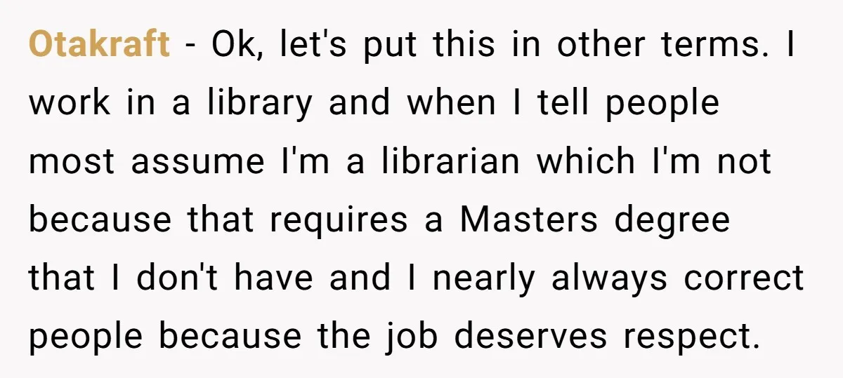Otakraft − Ok, let's put this in other terms. I work in a library and when I tell people most assume I'm a librarian which I'm not because that requires...