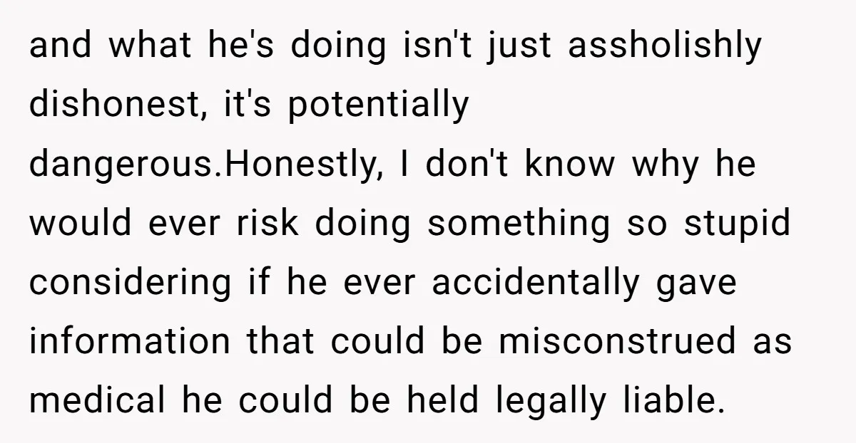 and what he's doing isn't just assholishly dishonest, it's potentially dangerous.Honestly, I don't know why he would ever risk doing something so stupid considering if he ever accidentally gave information...