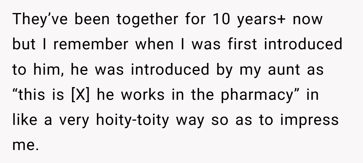 They’ve been together for 10 years+ now but I remember when I was first introduced to him, he was introduced by my aunt as “this is [X] he works in...