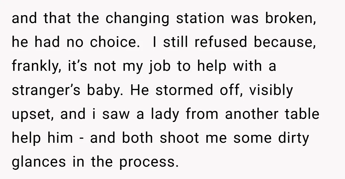 and that the changing station was broken, he had no choice. I still refused because, frankly, it’s not my job to help with a stranger’s baby. He stormed off, visibly...