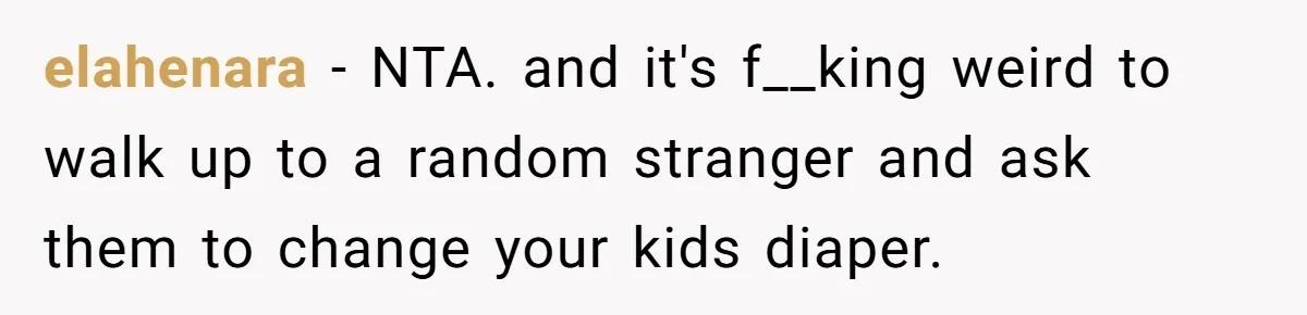 elahenara − NTA. and it's f__king weird to walk up to a random stranger and ask them to change your kids diaper.