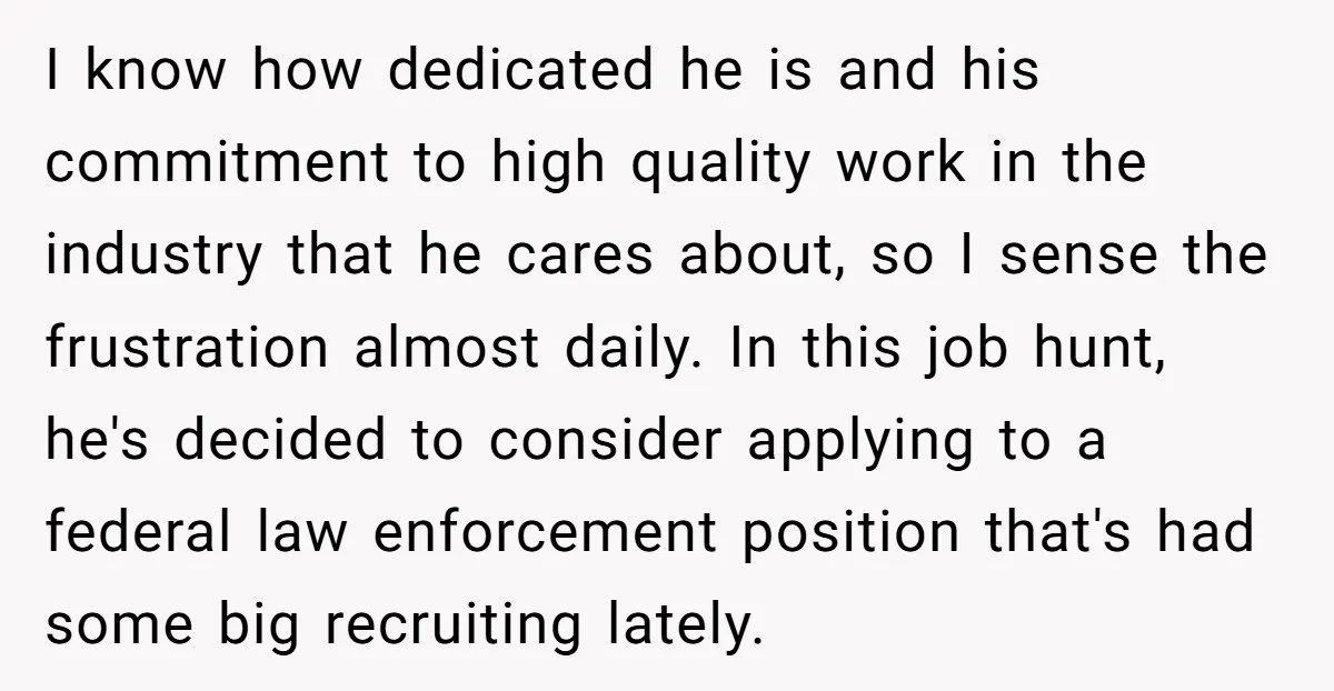 I know how dedicated he is and his commitment to high quality work in the industry that he cares about, so I sense the frustration almost daily. In this job...