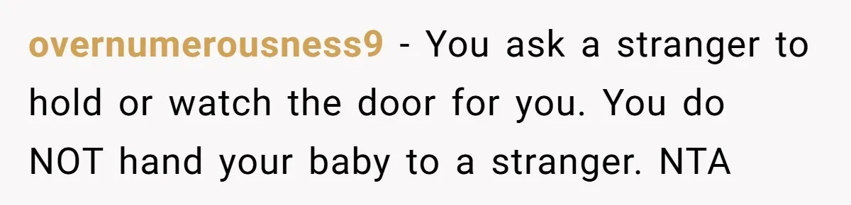 overnumerousness9 − You ask a stranger to hold or watch the door for you. You do NOT hand your baby to a stranger. NTA