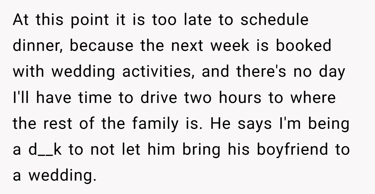 At this point it is too late to schedule dinner, because the next week is booked with wedding activities, and there's no day I'll have time to drive two hours...