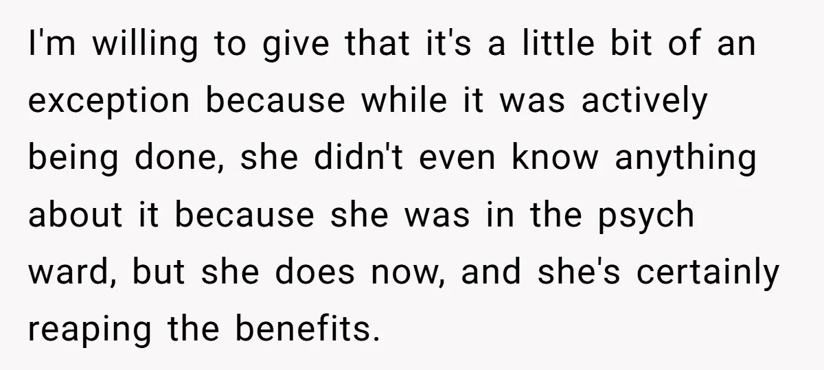 I'm willing to give that it's a little bit of an exception because while it was actively being done, she didn't even know anything about it because she was in...
