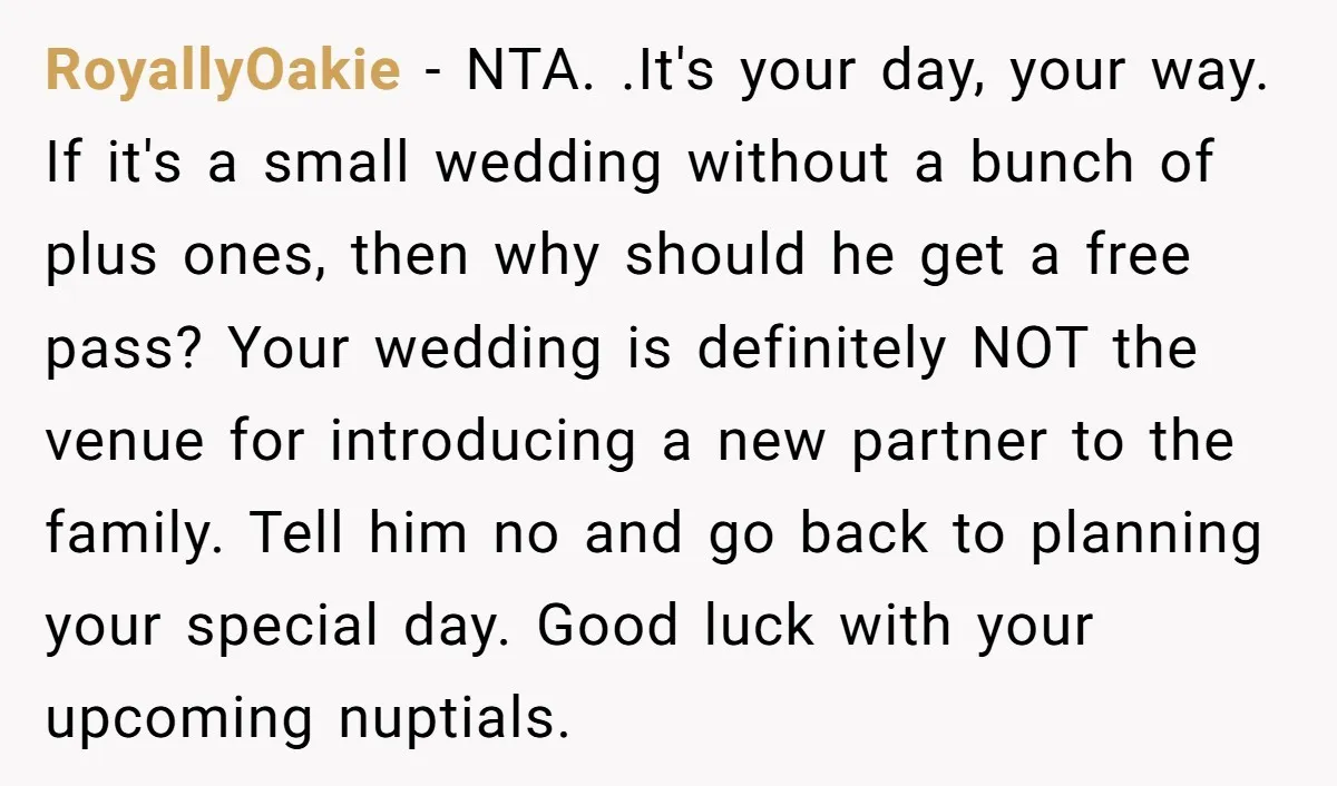 RoyallyOakie − NTA. .It's your day, your way. If it's a small wedding without a bunch of plus ones, then why should he get a free pass? Your wedding is...