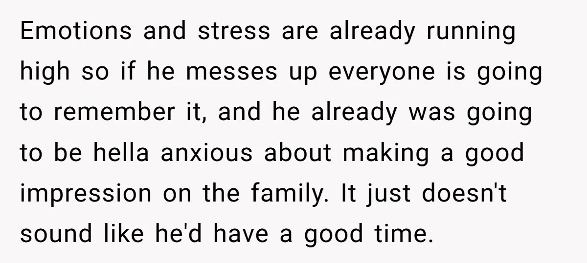 Emotions and stress are already running high so if he messes up everyone is going to remember it, and he already was going to be hella anxious about making a...