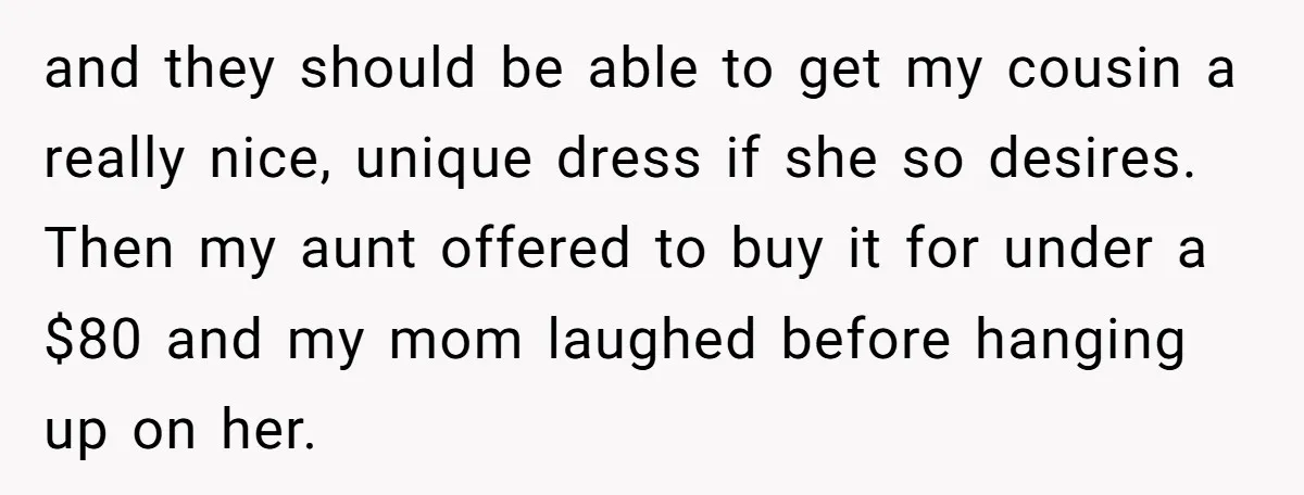and they should be able to get my cousin a really nice, unique dress if she so desires. Then my aunt offered to buy it for under a $80 and...