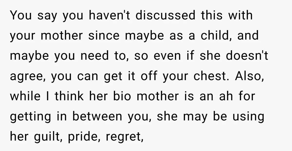 You say you haven't discussed this with your mother since maybe as a child, and maybe you need to, so even if she doesn't agree, you can get it off...