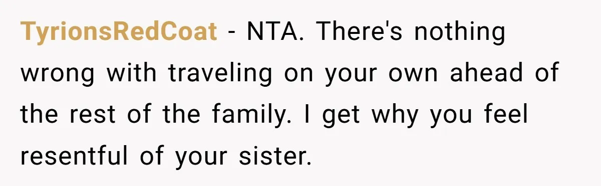 TyrionsRedCoat - NTA. There's nothing wrong with traveling on your own ahead of the rest of the family. I get why you feel resentful of your sister.