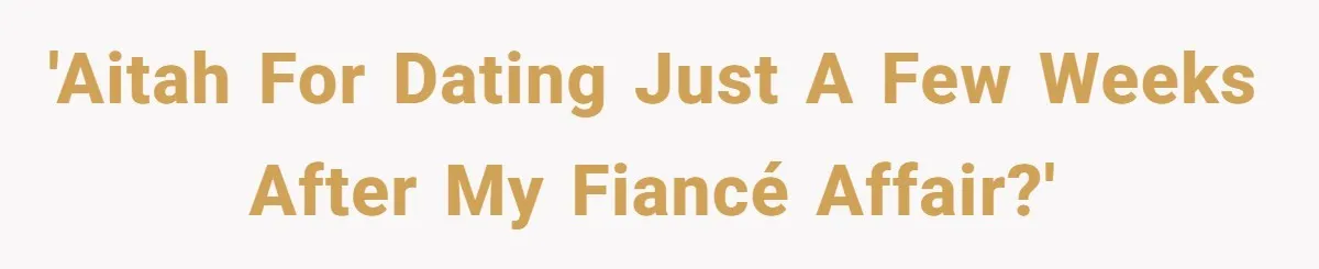 'AITAH for dating just a few weeks after my fiancé affair?'