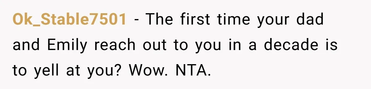 Ok_Stable7501 - The first time your dad and Emily reach out to you in a decade is to yell at you? Wow. NTA.