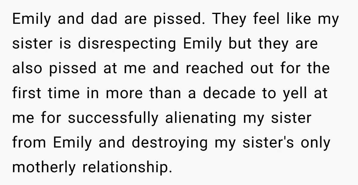 Emily and dad are pissed. They feel like my sister is disrespecting Emily but they are also pissed at me and reached out for the first time in more than...