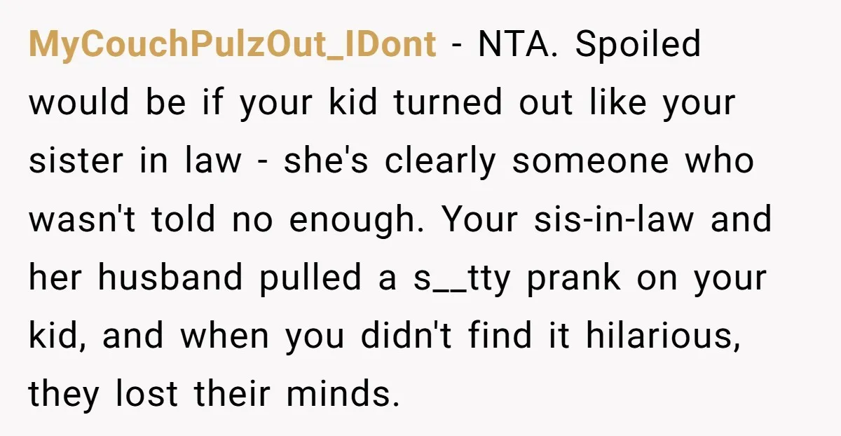 MyCouchPulzOut_IDont − NTA. Spoiled would be if your kid turned out like your sister in law - she's clearly someone who wasn't told no enough. Your sis-in-law and her husband...