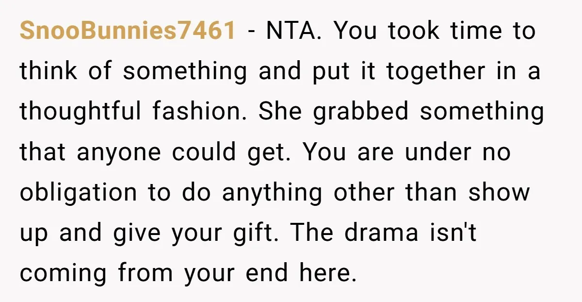 SnooBunnies7461 − NTA. You took time to think of something and put it together in a thoughtful fashion. She grabbed something that anyone could get. You are under no obligation...