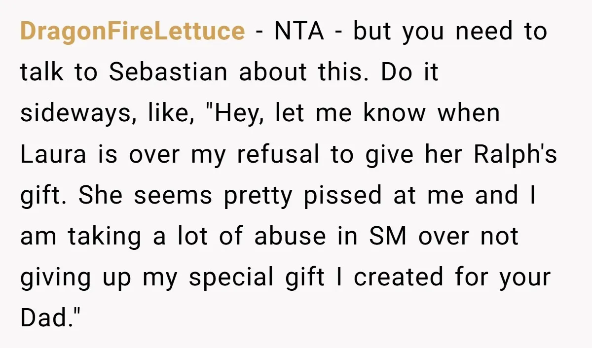 DragonFireLettuce − NTA - but you need to talk to Sebastian about this. Do it sideways, like, "Hey, let me know when Laura is over my refusal to give her...
