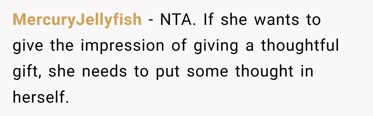 MercuryJellyfish − NTA. If she wants to give the impression of giving a thoughtful gift, she needs to put some thought in herself.
