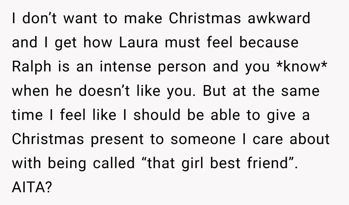 I don’t want to make Christmas awkward and I get how Laura must feel because Ralph is an intense person and you *know* when he doesn’t like you. But at...