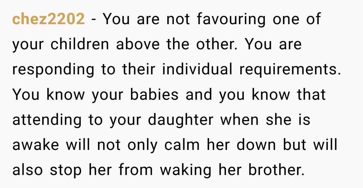 chez2202 − You are not favouring one of your children above the other. You are responding to their individual requirements. You know your babies and you know that attending to...