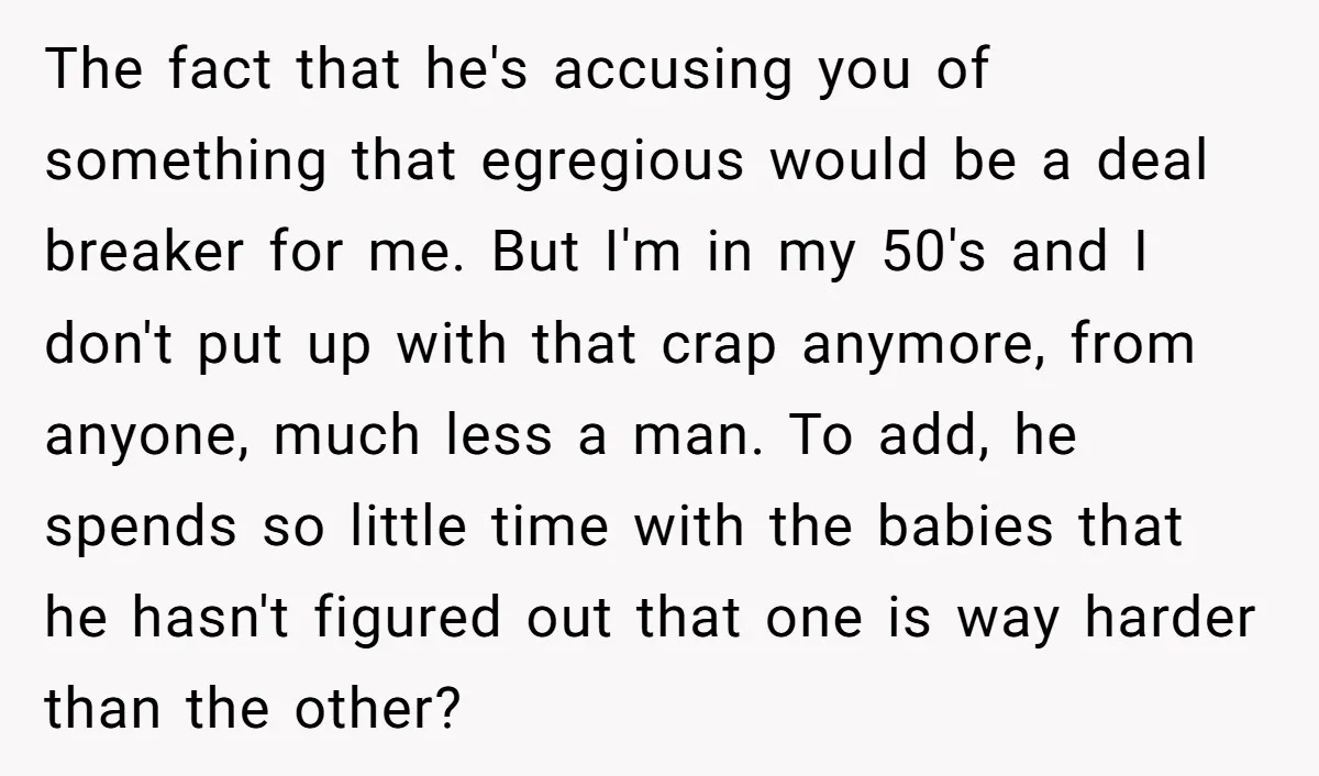 The fact that he's accusing you of something that egregious would be a deal breaker for me. But I'm in my 50's and I don't put up with that crap...
