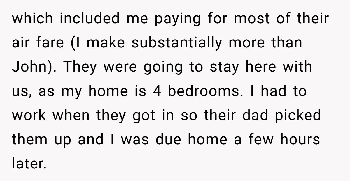 which included me paying for most of their air fare (I make substantially more than John). They were going to stay here with us, as my home is 4 bedrooms....