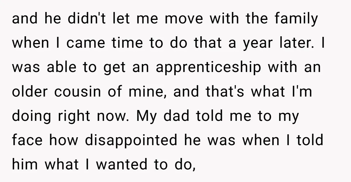 and he didn't let me move with the family when I came time to do that a year later. I was able to get an apprenticeship with an older cousin...