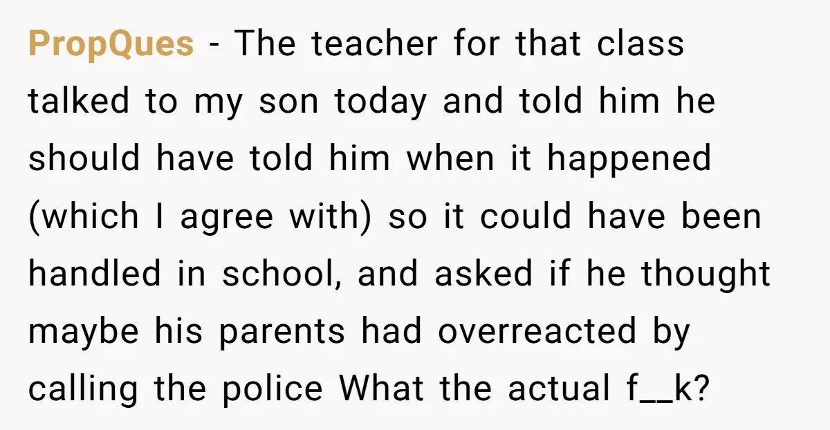 PropQues − The teacher for that class talked to my son today and told him he should have told him when it happened (which I agree with) so it could...
