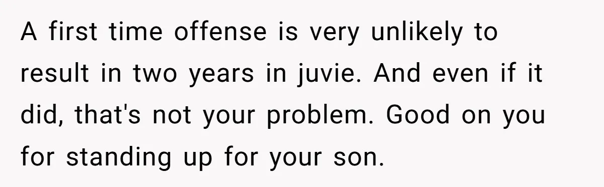 A first time offense is very unlikely to result in two years in juvie. And even if it did, that's not your problem. Good on you for standing up for...