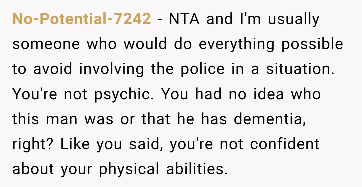 No-Potential-7242 - NTA and I'm usually someone who would do everything possible to avoid involving the police in a situation. You're not psychic. You had no idea who this man...
