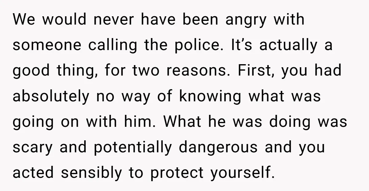We would never have been angry with someone calling the police. It’s actually a good thing, for two reasons. First, you had absolutely no way of knowing what was going...