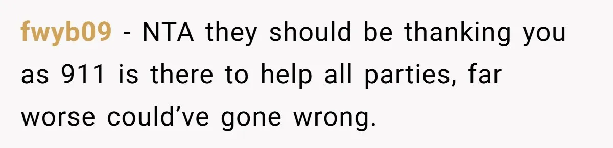 fwyb09 - NTA they should be thanking you as 911 is there to help all parties, far worse could’ve gone wrong.