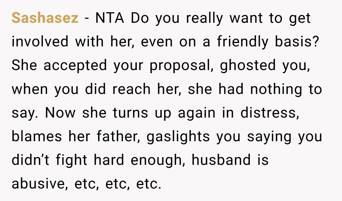 Sashasez - NTA Do you really want to get involved with her, even on a friendly basis? She accepted your proposal, ghosted you, when you did reach her, she had...