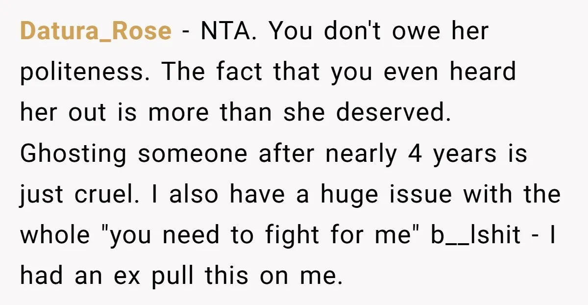 Datura_Rose - NTA. You don't owe her politeness. The fact that you even heard her out is more than she deserved. Ghosting someone after nearly 4 years is just cruel....