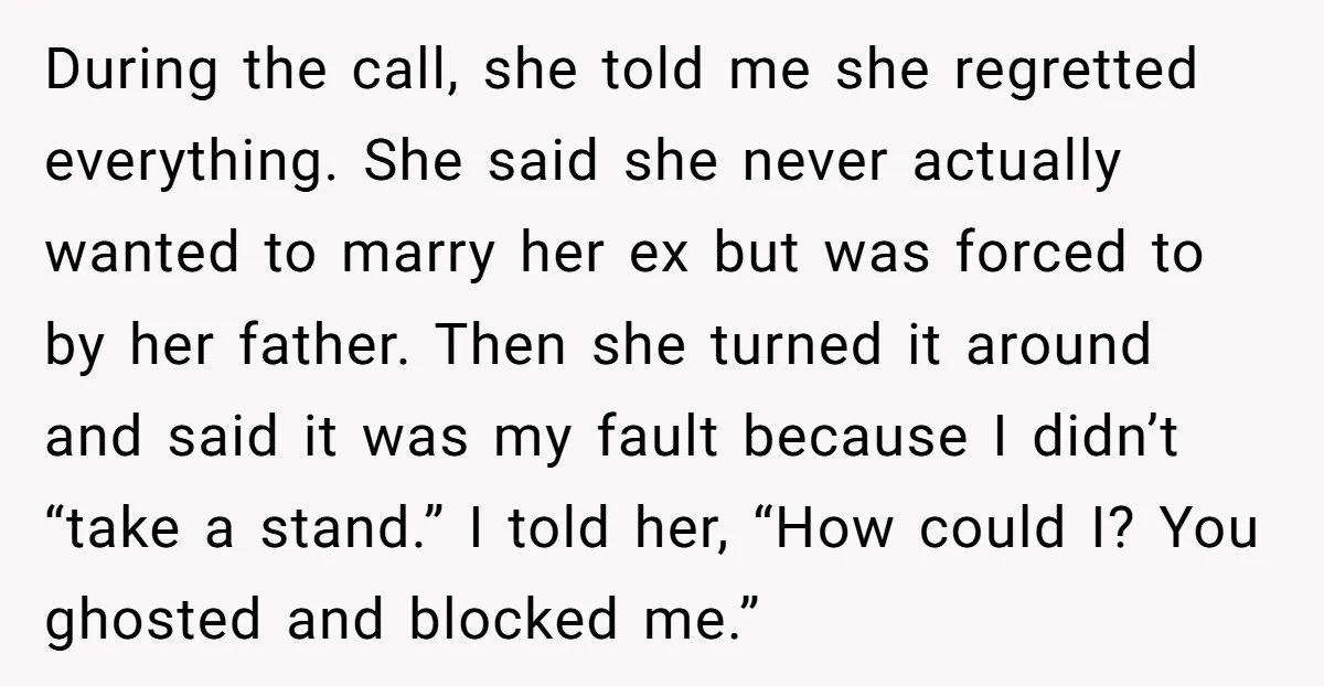 During the call, she told me she regretted everything. She said she never actually wanted to marry her ex but was forced to by her father. Then she turned it...