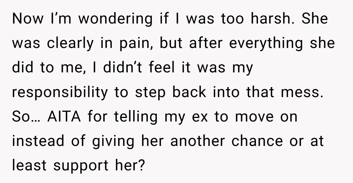Now I’m wondering if I was too harsh. She was clearly in pain, but after everything she did to me, I didn’t feel it was my responsibility to step back...