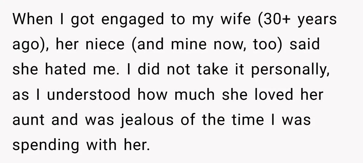 When I got engaged to my wife (30+ years ago), her niece (and mine now, too) said she hated me. I did not take it personally, as I understood how...