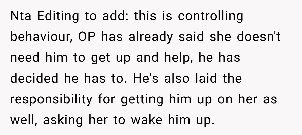 Nta Editing to add: this is controlling behaviour, OP has already said she doesn't need him to get up and help, he has decided he has to. He's also laid...