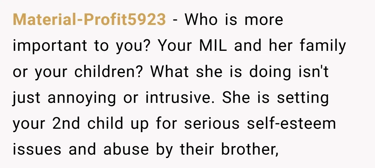 Material-Profit5923 − Who is more important to you? Your MIL and her family or your children? What she is doing isn't just annoying or intrusive. She is setting your 2nd...