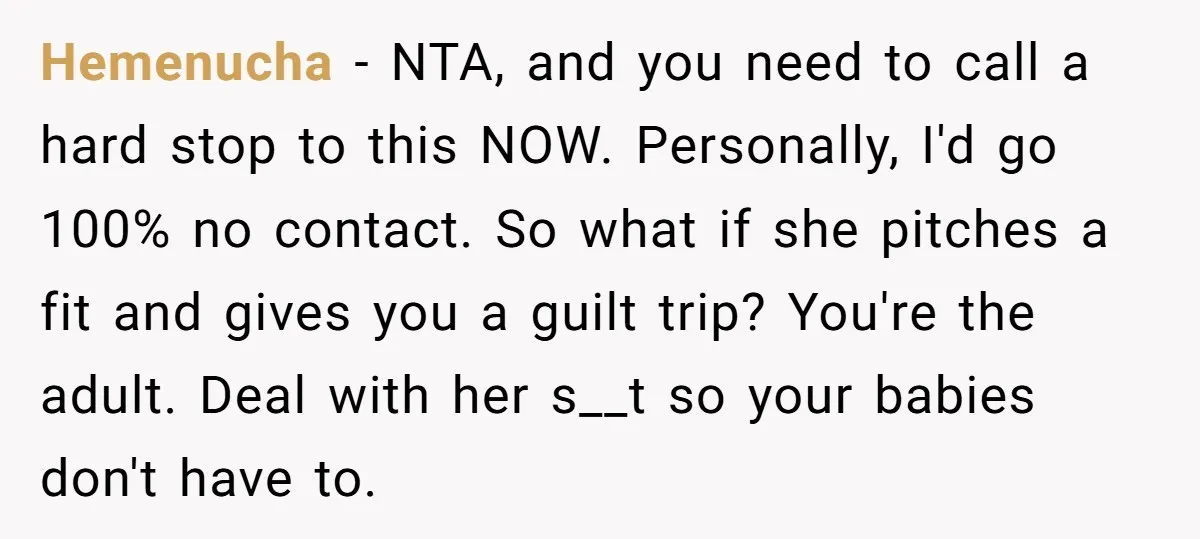 Hemenucha − NTA, and you need to call a hard stop to this NOW. Personally, I'd go 100% no contact. So what if she pitches a fit and gives you...