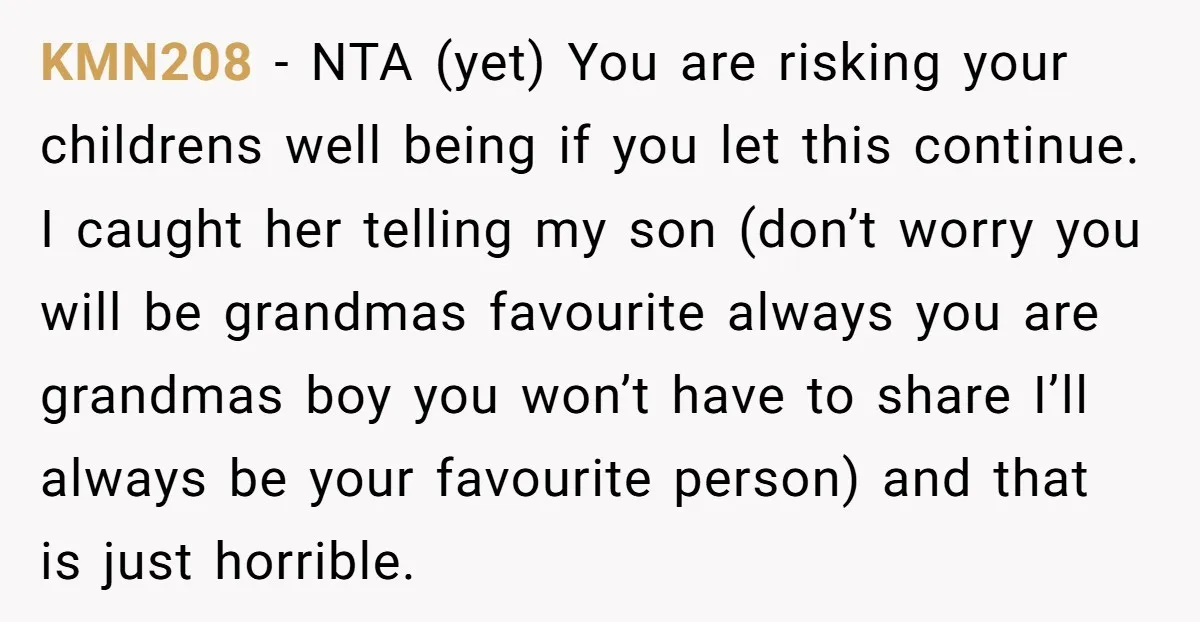 KMN208 − NTA (yet) You are risking your childrens well being if you let this continue. I caught her telling my son (don’t worry you will be grandmas favourite always...