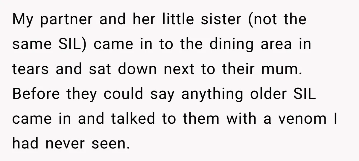 My partner and her little sister (not the same SIL) came in to the dining area in tears and sat down next to their mum. Before they could say anything...