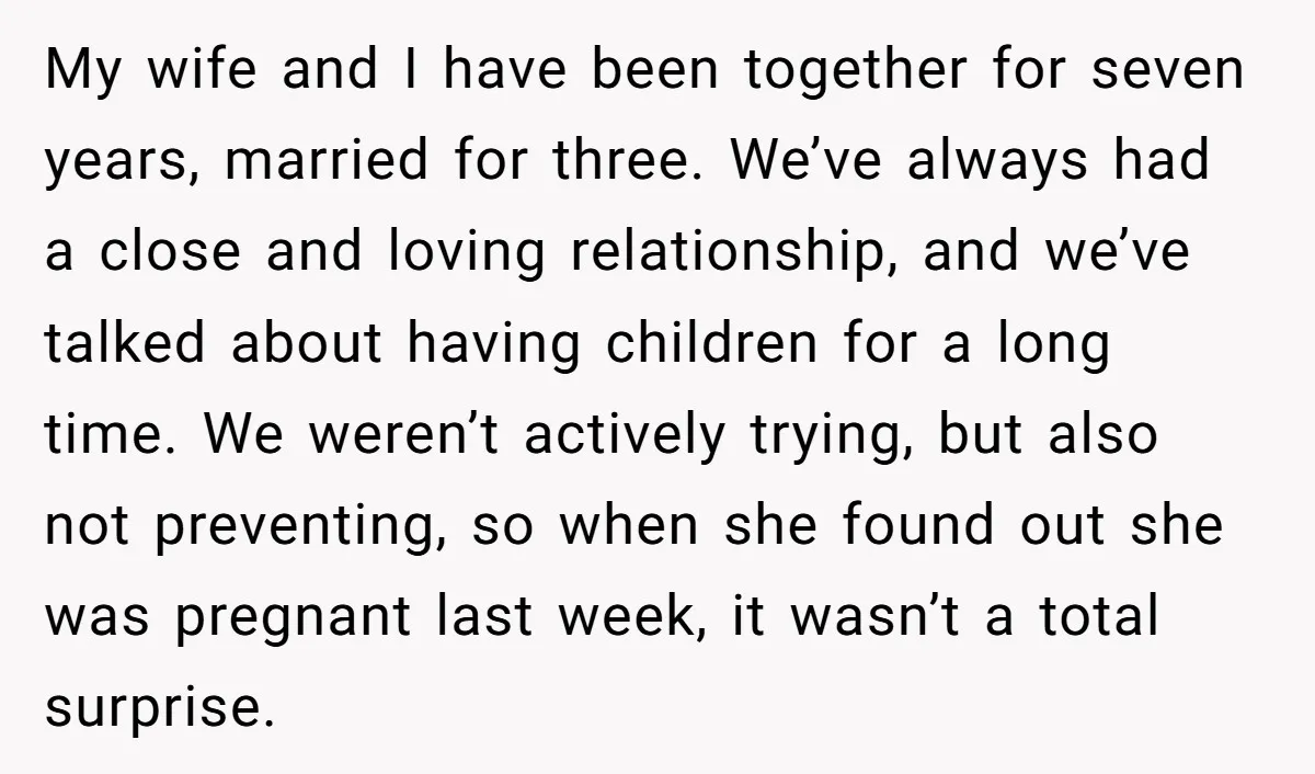 My wife and I have been together for seven years, married for three. We’ve always had a close and loving relationship, and we’ve talked about having children for a long...