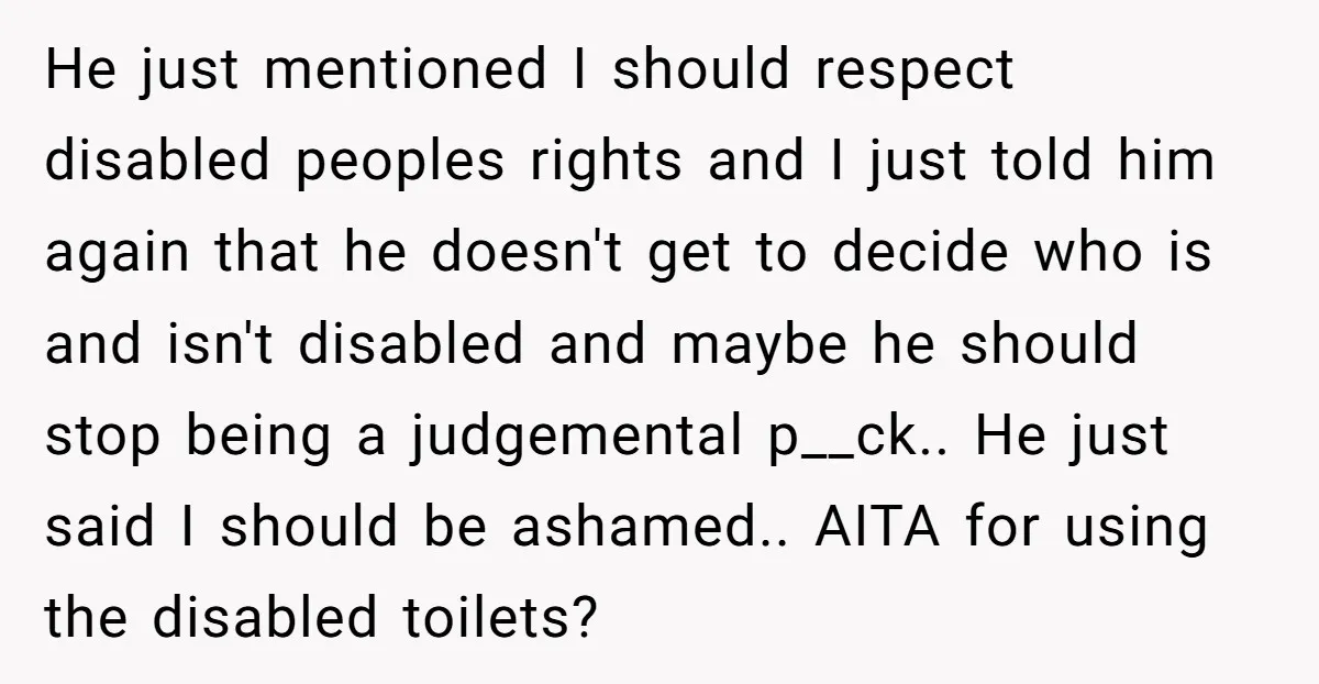 He just mentioned I should respect disabled peoples rights and I just told him again that he doesn't get to decide who is and isn't disabled and maybe he should...