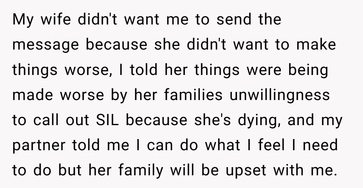My wife didn't want me to send the message because she didn't want to make things worse, I told her things were being made worse by her families unwillingness to...
